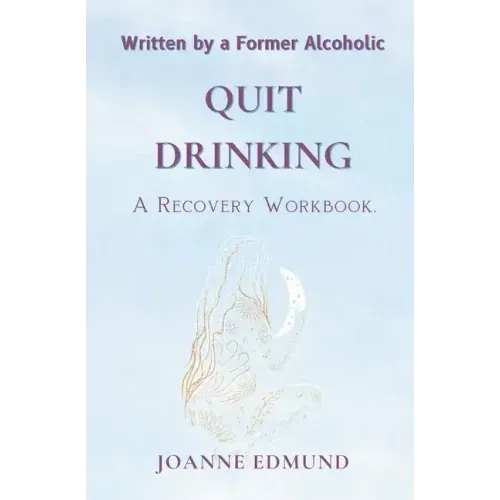 Quit Drinking: An Inspiring Recovery Workbook by a Former Alcoholic (an Alcohol Addiction Memoirs, Alcohol Recovery Books)