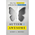 Autism 2 Awesome: Allow Your Greatest Crisis to Become Your Greatest Miracle
