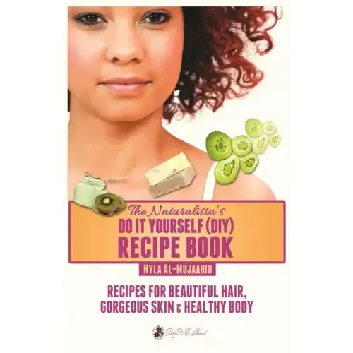 The Naturalista's Do It Yourself (DIY) Recipe Book: Recipes for Beautiful Hair, Gorgeous Skin & Healthy Body