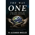 The Way of One and The Fate of a World Divided: A Message from The Universal Source of Paul Solomon For An Age on the Edge of Apocalypse