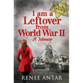 I Am a Leftover from World War 2: A Memoir