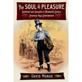 The Soul of Pleasure: Sentiment and Sensation in Nineteenth-Century American Mass Entertainment
