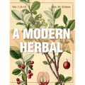 A Modern Herbal (Volume 1, A-H): The Medicinal, Culinary, Cosmetic and Economic Properties, Cultivation and Folk-Lore of Herbs, Grasses, Fungi, Shrubs