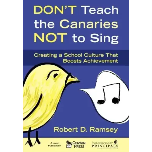 Don't Teach the Canaries Not to Sing: Creating a School Culture That Boosts Achievement