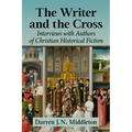 The Writer and the Cross: Interviews with Authors of Christian Historical Fiction