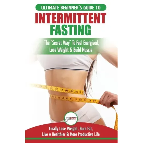 Intermittent Fasting: The Ultimate Beginner's Guide To The Intermittent Fasting Diet Lifestyle - Delay Food, Don't Deny It - Finally Lose We
