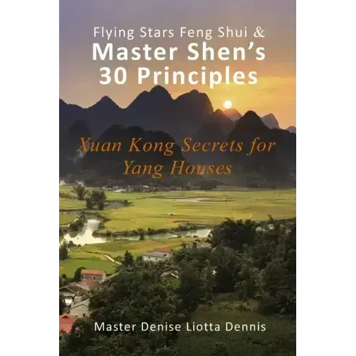 Flying Stars Feng Shui & Master Shen's 30 Principles: Xuan Kong Secrets for Yang Houses