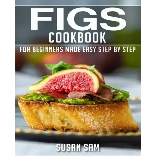 Figs Cookbook: Book 1, for Beginners Made Easy Step by Step