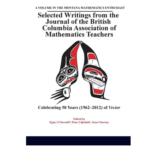 Selected Writings from the Journal of the British Columbia Association of Mathematics Teachers: Celebrating 50 years (1962-2012) of Vector(HC)