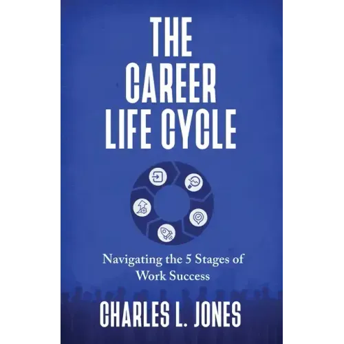 The Career Life Cycle: Navigating the 5 Stages of Work Success