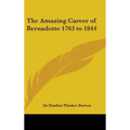 The Amazing Career of Bernadotte 1763 to 1844