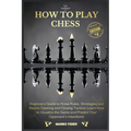 How to Play Chess: 2 BOOKS IN 1: Beginners Guide to Know Rules, Strategies and Basics Opening and Closing Tactics! Learn How to Visualize