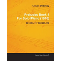 Preludes Book 1 by Claude Debussy for Solo Piano (1910) Cd125/L.117 Cd125/L.118
