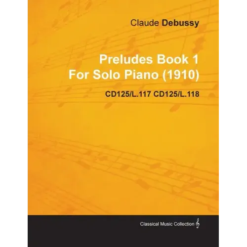 Preludes Book 1 by Claude Debussy for Solo Piano (1910) Cd125/L.117 Cd125/L.118