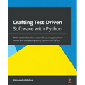 Crafting Test-Driven Software with Python: Write test suites that scale with your applications' needs and complexity using Python and PyTest
