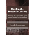 Basel in the Sixteenth Century: Aspects of the City Republic Before, During, and After the Reformation