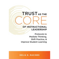 Trust as the Core of Instructional Leadership: Protocols to Mediate Thinking, Shift Practice, and Improve Student Learning (Your Go-To Resource for Po