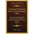 Footprints Of Vanished Races In The Mississippi Valley: Being An Account Of Some Of The Monuments And Relics Of Prehistoric Races Scattered Over Its S