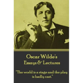 Oscar Wilde - Essays & Lectures: "The world is a stage and the play is badly cast."