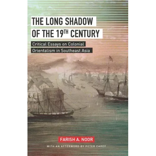 The Long Shadow of the 19th Century: Critical Essays on Colonial Orientalism in Southeast Asia