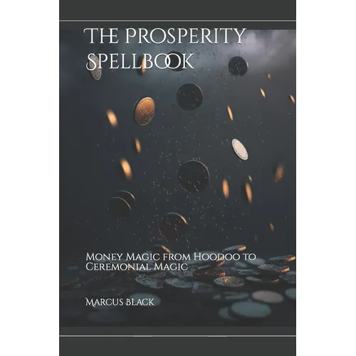 The Prosperity Spellbook: Money Magic from Hoodoo to Ceremonial Magic - Paperback