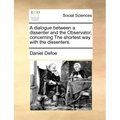 A Dialogue Between a Dissenter and the Observator, Concerning the Shortest Way with the Dissenters.