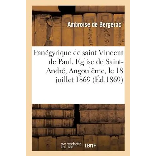 Panégyrique de Saint Vincent de Paul. Eglise de Saint-André, Angoulême, Le 18 Juillet 1869: Pour La Fête de la Conférence d'Angoulême