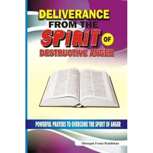 Deliverance From The Spirit Of Destructive Anger: Powerful Prayers to Overcome the Spirit of Anger