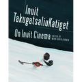 On Inuit Cinema Inuit Takugatsaliukatiget