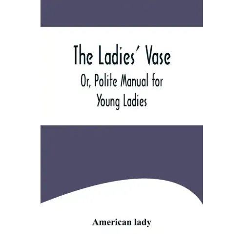 The Ladies' Vase; Or, Polite Manual for Young Ladies