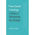 Free Grace Theology: 5 Ways It Diminishes the Gospel