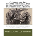 Clotelle; or, The colored heroine; a tale of the southern states. By: William Wells Brown