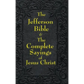 Jefferson Bible & The Complete Sayings of Jesus Christ