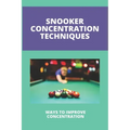 Snooker Concentration Techniques: Ways To Improve Concentration: Concentration Enhancement Techniques