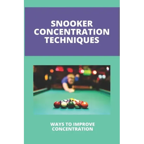 Snooker Concentration Techniques: Ways To Improve Concentration: Concentration Enhancement Techniques
