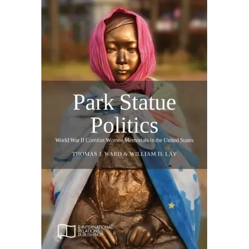 Park Statue Politics: World War II Comfort Women Memorials in the United States