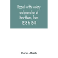 Records of the colony and plantation of New-Haven, from 1638 to 1649