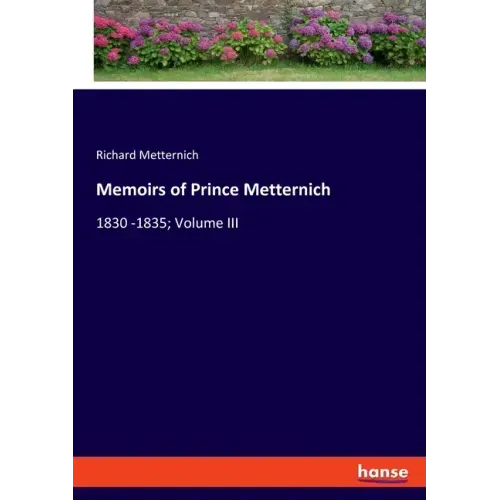 Memoirs of Prince Metternich: 1830 -1835; Volume III