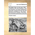 The Ladies' Diary: For the Year 1796; Containing New Improvements in Arts and Sciences, and Many Entertaining Particulars: Designed for t