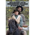 Anti-Slavery and the Underground Railroad in Fairfield, Iowa