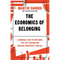 The Economics of Belonging: A Radical Plan to Win Back the Left Behind and Achieve Prosperity for All