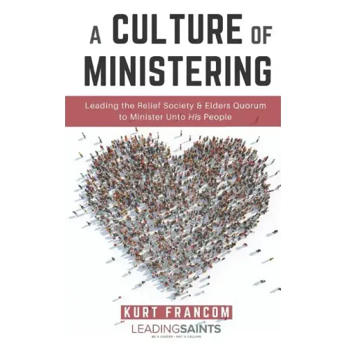 A Culture of Ministering: Leading the Relief Society & Elders Quorum to Minister Unto His People