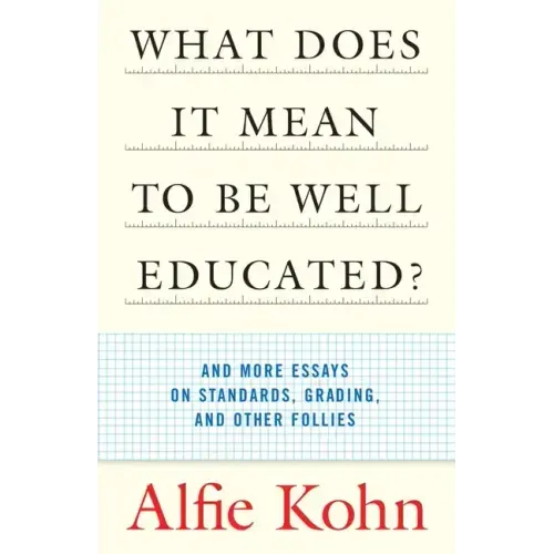 What Does It Mean to Be Well Educated?: And More Essays on Standards, Grading, and Other Follies