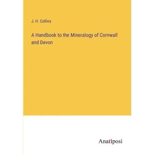 A Handbook to the Mineralogy of Cornwall and Devon
