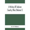 A History Of Jackson County, Ohio (Volume I)