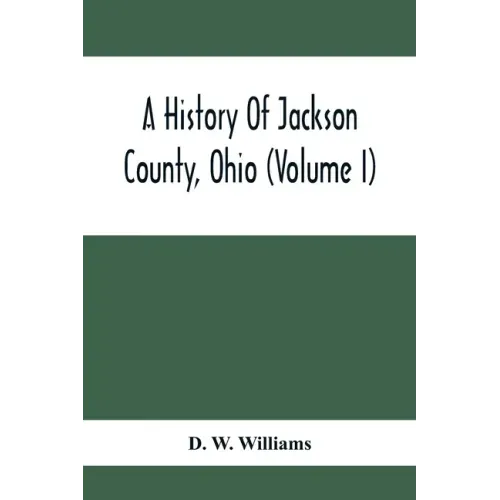 A History Of Jackson County, Ohio (Volume I)