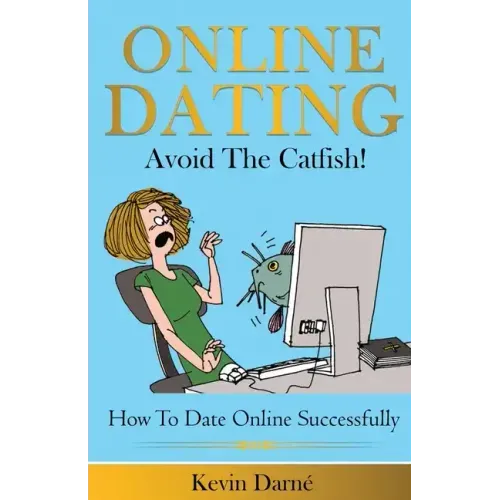 Online Dating Avoid The Catfish!: How To Date Online Successfully