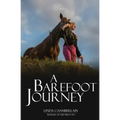 A Barefoot Journey: The story of one woman's fight against horse shoes