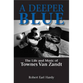 A Deeper Blue: The Life and Music of Townes Van Zandt Volume 1
