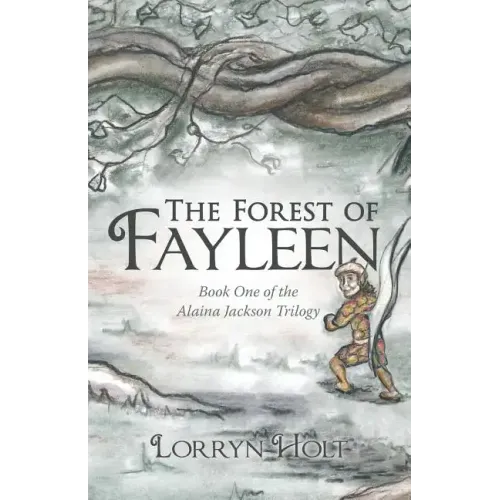 The Forest of Fayleen: Book One of the Alaina Jackson Trilogy